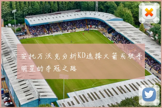 安托万沃克分析KD选择火箭或联手明星的夺冠之路