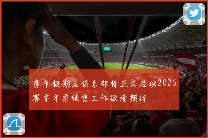 春节假期后俱乐部将正式启动2026赛季年票销售工作敬请期待