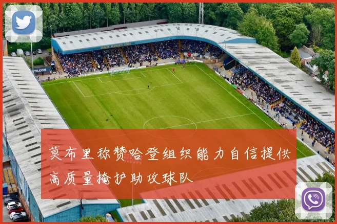 莫布里称赞哈登组织能力自信提供高质量掩护助攻球队